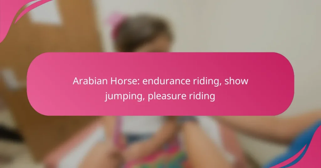 Arabian Horse: endurance riding, show jumping, pleasure riding