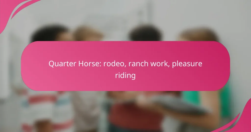 Quarter Horse: rodeo, ranch work, pleasure riding