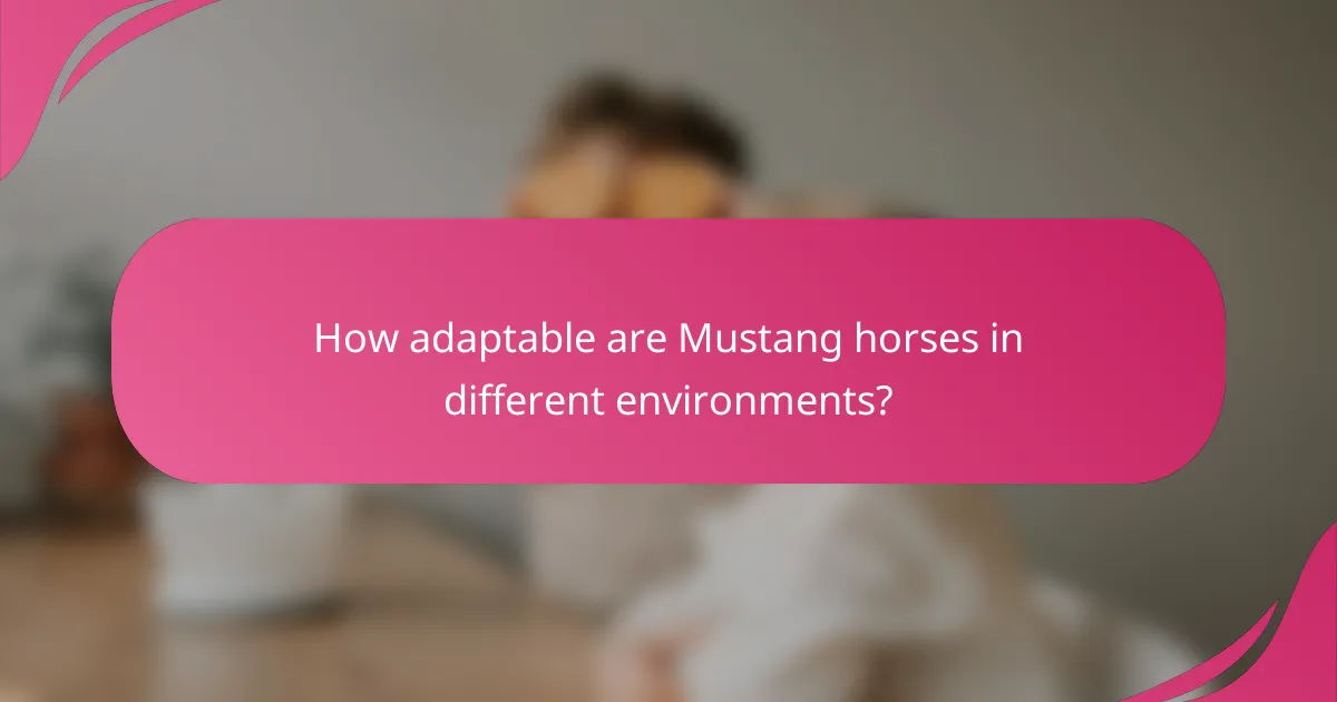 How adaptable are Mustang horses in different environments?