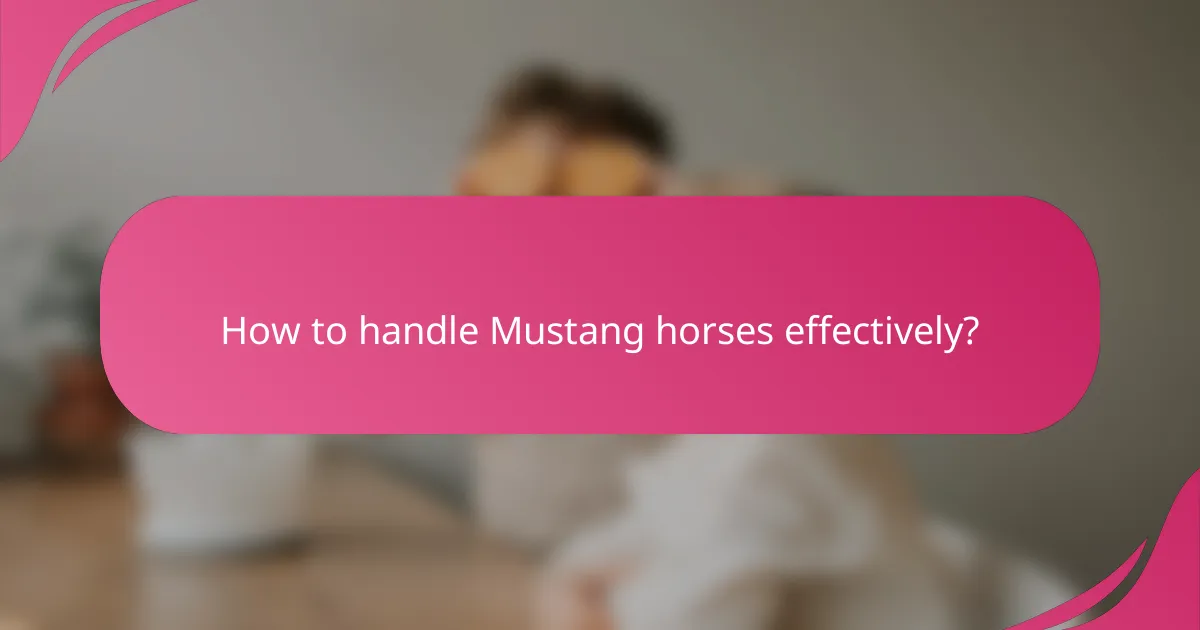 How to handle Mustang horses effectively?