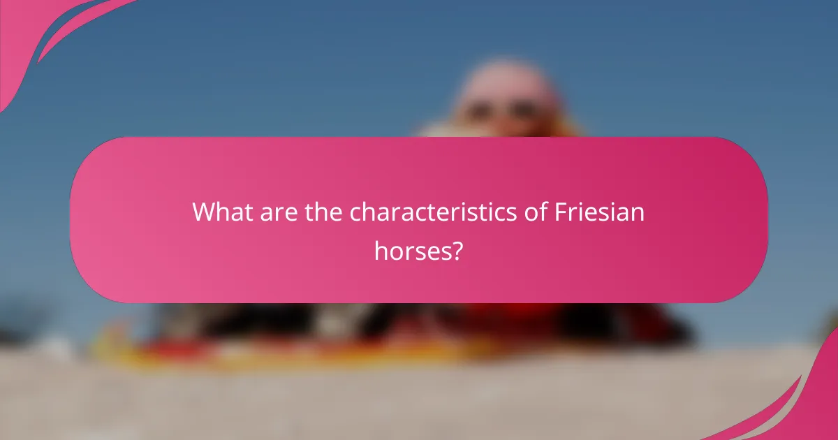 What are the characteristics of Friesian horses?