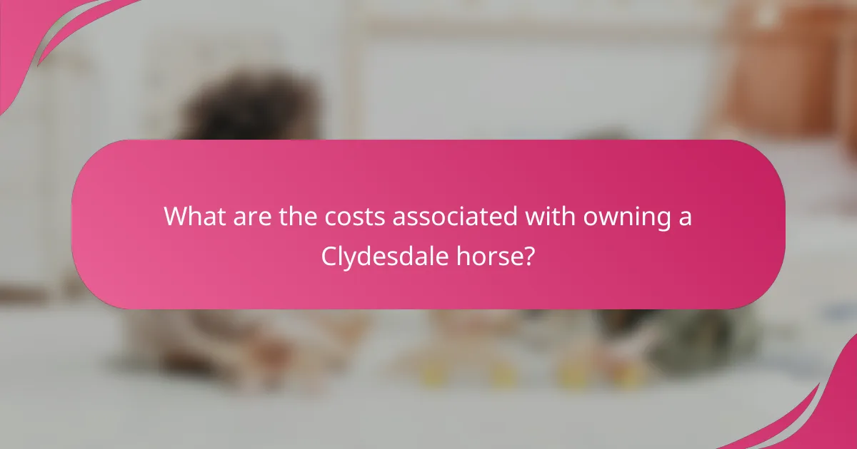 What are the costs associated with owning a Clydesdale horse?