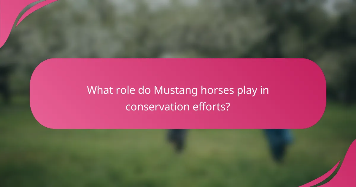 What role do Mustang horses play in conservation efforts?